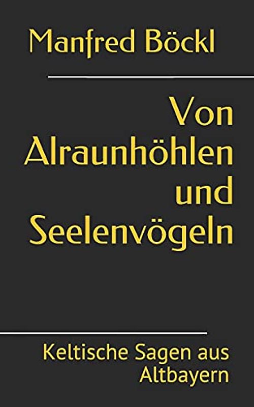 Von Alraunhöhlen und Seelenvögeln: Keltische Sagen aus Altbayern
