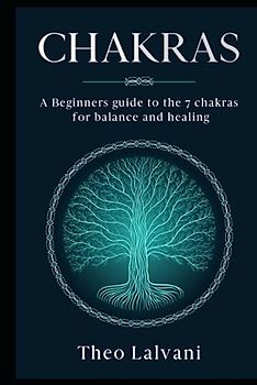 Chakras: A Beginner’s Guide to the 7 Chakras for Balance and Healing