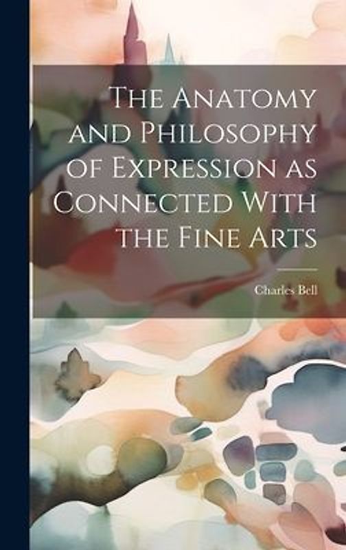 The Anatomy and Philosophy of Expression as Connected With the Fine Arts