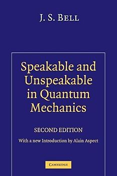 Speakable and Unspeakable in Quantum Mechanics: Collected Papers on Quantum Philosophy - J. S. Bell
