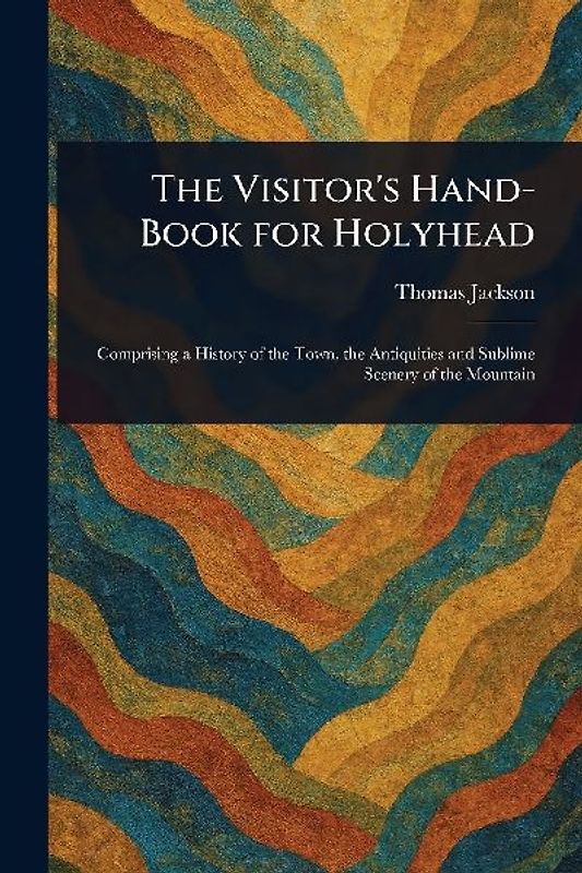 The Visitor's Hand-Book for Holyhead