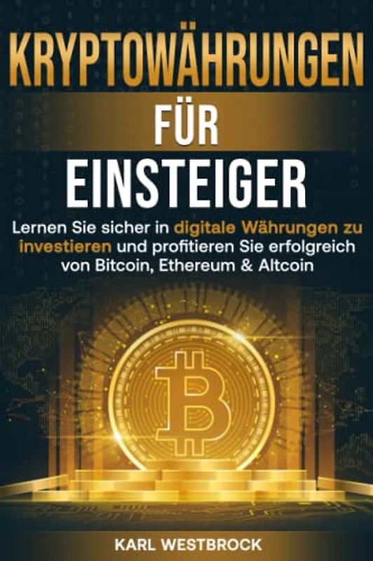 Kryptowärugen für Einsteiger: Lernen Sie sicher in digitale Währungen zu investieren und profitieren Sie erfolgreich von Bitcoin, Ethereum & Altcoin