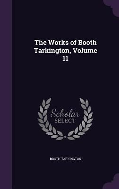 The Works of Booth Tarkington, Volume 11