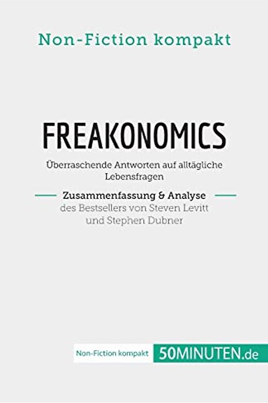 Freakonomics. Zusammenfassung & Analyse des Bestsellers von Steven Levitt und Stephen Dubner