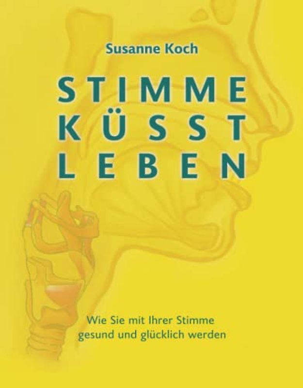 Stimme küsst Leben: Wie Sie mit Ihrer Stimme gesund und glücklich werden