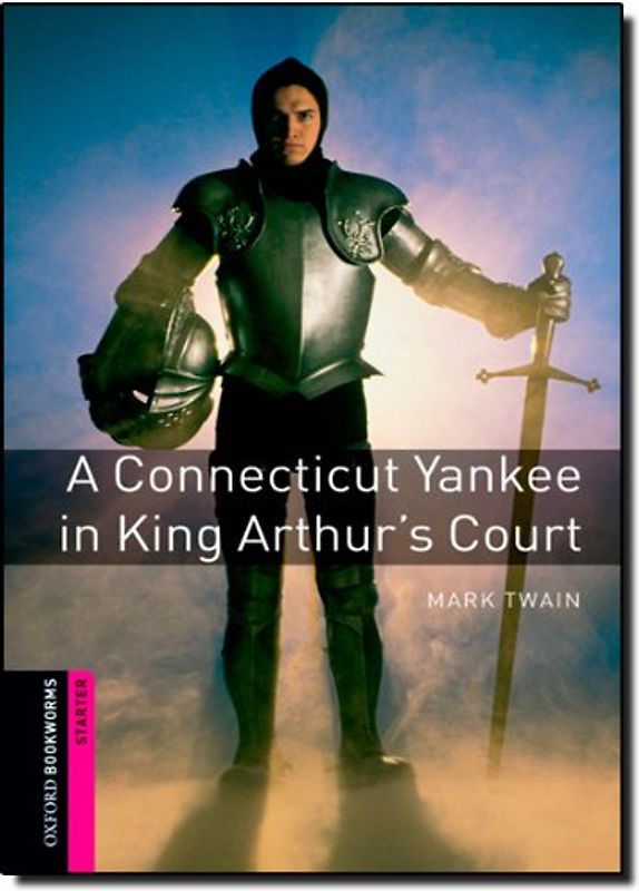 A Connecticut Yankee in King Arthur's Court: Classics: 250 Headwords (Oxford Bookworms: Starter) - Mark Twain