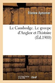 Le Cambodge. Le Groupe d'Angkor Et l'Histoire