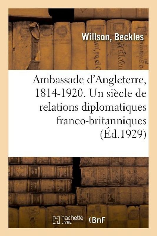 Ambassade d'Angleterre, 1814-1920. Un Siècle de Relations Diplomatiques Franco-Britanniques