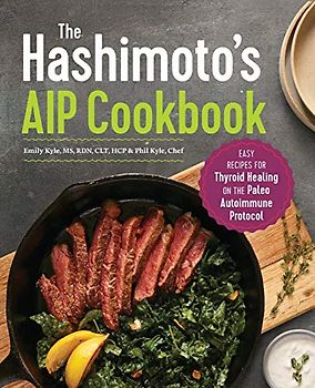 The Hashimoto's AIP Cookbook: Easy Recipes for Thyroid Healing on the Paleo Autoimmune Protocol