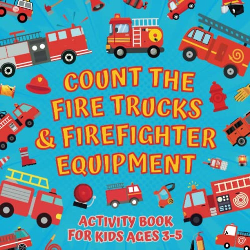 Count The Fire Trucks & Firefighter Equipment - Activity Book For Kids Ages 3-5: Educational Guessing Game With Picture Puzzles About Numbers For 3+ ... Riddles | Counting Learning For Preschoolers