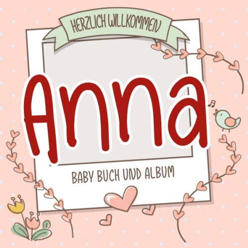 Herzlich Willkommen Anna - Baby Buch und Album: Personalisiertes Babybuch und Babyalbum, Geschenk zu Schwangerschaft und Geburt, Baby Name auf dem Cover