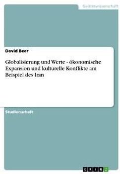 Globalisierung und Werte - ökonomische Expansion und kulturelle Konflikte am Beispiel des Iran
