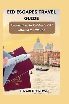 Eid Escapes Travel Guide: Destinations to Celebrate EId Around the World (The imperfect travellers guide, Band 9)