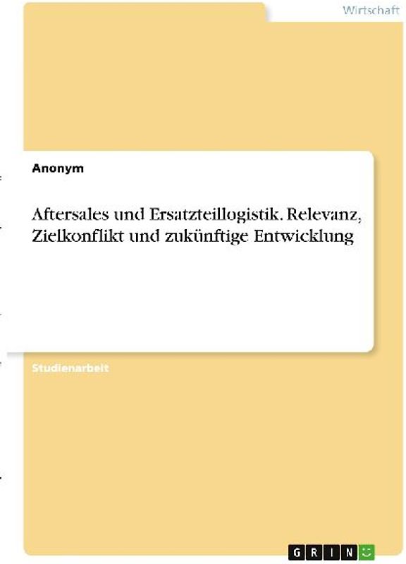 Aftersales und Ersatzteillogistik. Relevanz, Zielkonflikt und zukünftige Entwicklung