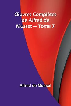 ¿uvres Complètes de Alfred de Musset - Tome 7