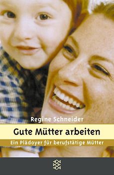 Gute Mütter arbeiten. Ein Plädoyer für berufstätige Mütter