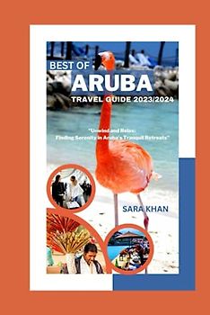 BEST OF ARUBA TRAVEL GUIDE 2023/2024: "Unwind and Relax: Finding Serenity in Aruba's Tranquil Retreats"