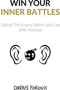 Win Your Inner Battles: Defeat The Enemy Within and Live With Purpose