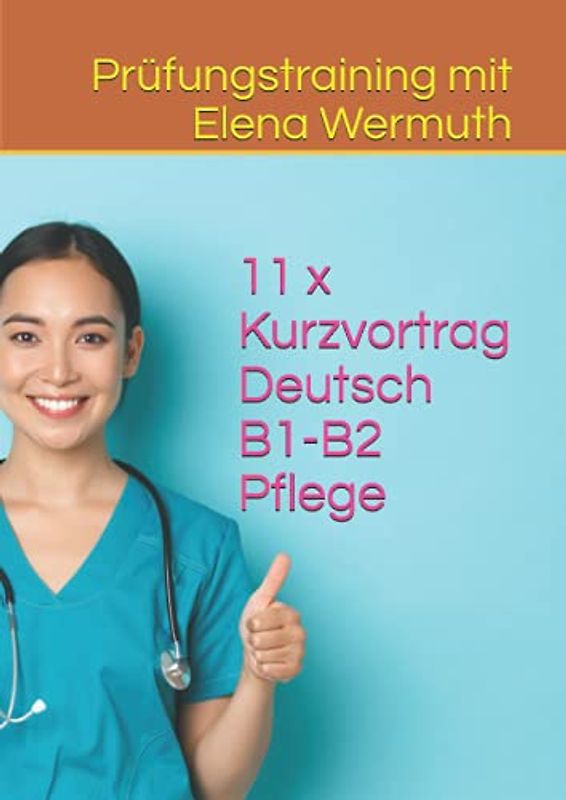 11 x Kurzvortrag Deutsch B1-B2 Pflege: Prüfungstraining mit Elena Wermuth