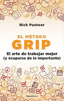 El Método Grip. El Arte de Trabajar Mejor (Y Ocuparse de Lo Importante) / Grip: The Art of Working Smart