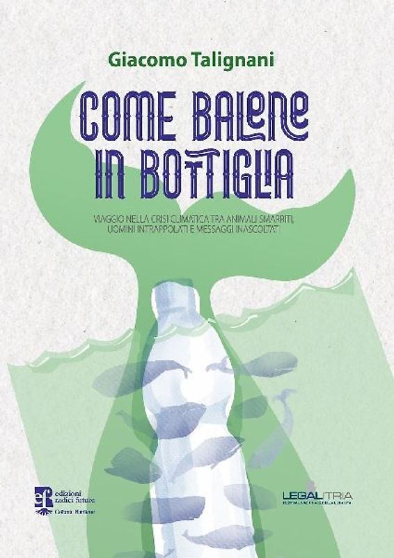 Come balene in bottiglia. Viaggio nella crisi climatica tra animali smarriti, uomini intrappolati e messaggi inascoltati