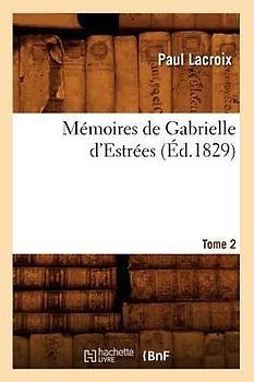 Mémoires de Gabrielle d'Estrées. Tome 2 (Éd.1829)
