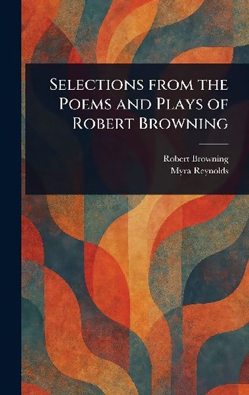 Selections From the Poems and Plays of Robert Browning