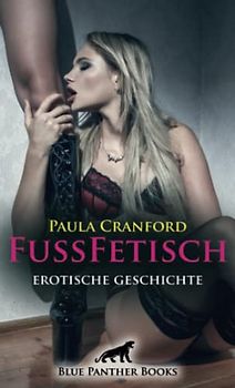 FußFetisch | Erotische Geschichte + 2 weitere Geschichten: Sein Hang zu Schuhen ist mehr als eine Passion ... (Love, Passion & Sex)