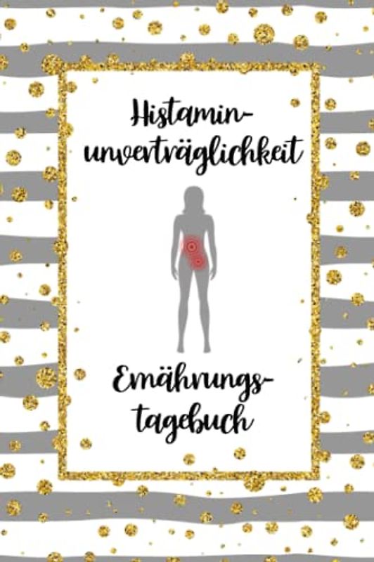 Histaminunverträglichkeit Ernährungstagebuch: Histamin Tagebuch zum Ausfüllen und Zuordnen von Beschwerden bei Histamin Unverträglichkeit, Histamin ... Nahrungsmittelintoleranzen und bei Allergie