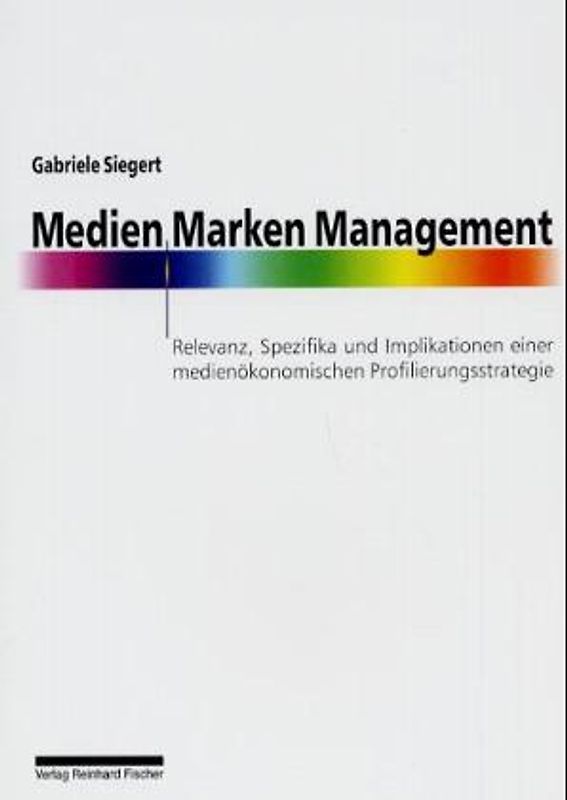 Medien - Marken - Management. Relevanz, Spezifika und Implikation einer medienökonomischen Profilierungsstrategie
