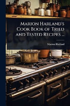 Marion Harland's Cook Book of Tried and Tested Recipes ...