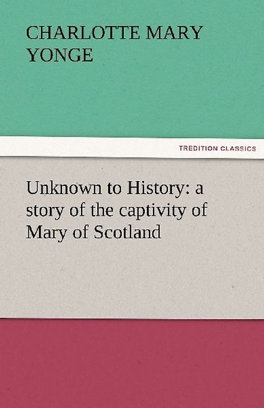 Unknown to History: a story of the captivity of Mary of Scotland