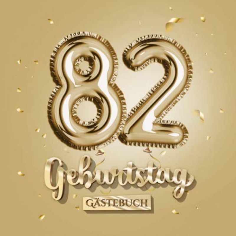 82 Geburtstag - Gästebuch: Gold Deko zum 82.Geburtstag - 82 Jahre Geschenk für Männer oder Frauen - Goldene Partydeko - Buch für Glückwünsche und Fotos der Gäste