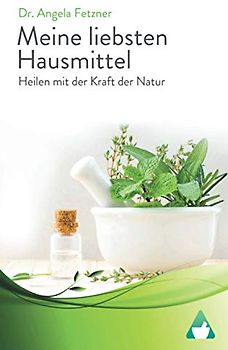 Meine liebsten Hausmittel: Heilen mit der Kraft der Natur