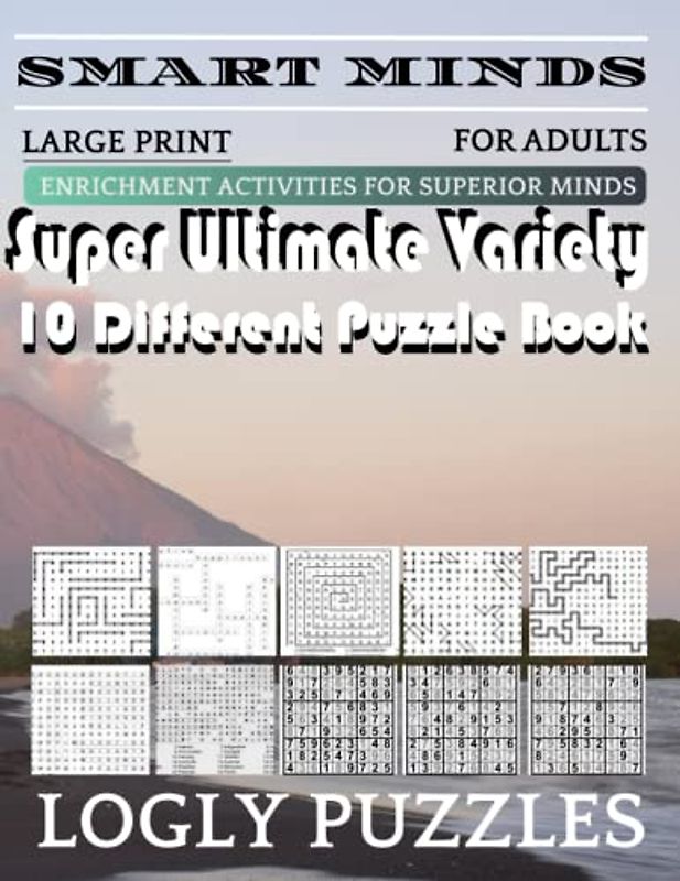 Smart Minds -Variety 10 Different Puzzle Book For Adults: Ultimate Variety Puzzles Large-Print Word Search, Word Maze .Word Spiral ,Word Angles, ... Crossword And Sudoku Easy , Medium And Hard