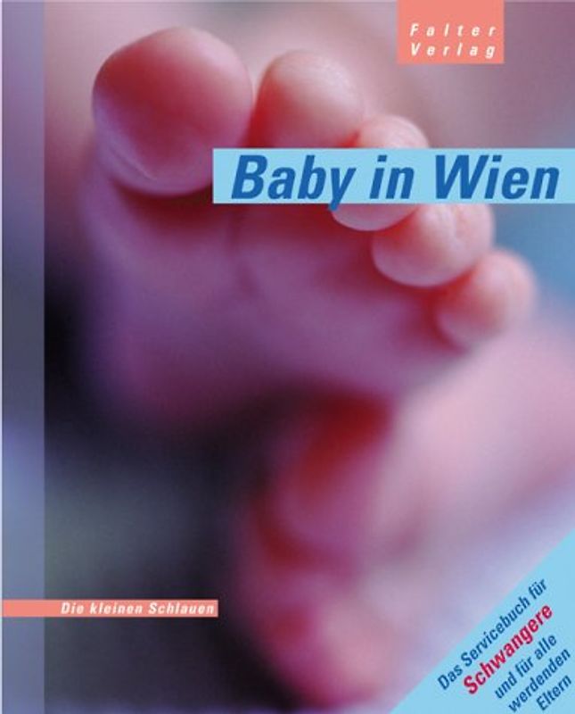 Baby in Wien. Ein Servicebuch für schwangere-, werdende- und junge Eltern