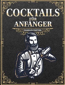 Cocktails für Anfänger: 153 Rezepte für alkoholische und alkoholfreie Cocktails, die Ihnen professionelle Barkeeper nicht verraten möchten | BONUS: Die 5 Tipps zum Mixen von einzigartigen Cocktails!