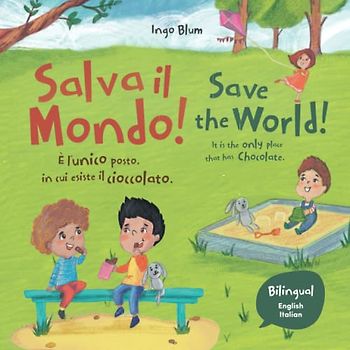 Save the World! It Is the Only Place That Has Chocolate. - Salva il mondo! È l'unico posto in cui esiste il cioccolato.: Bilingual Children's Picture ... and at home. (Kids Learn Italian, Band 7)