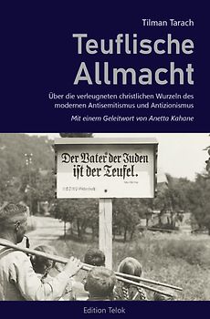 Teuflische Allmacht. Über die verleugneten christlichen Wurzeln des modernen Antisemitismus und Antizionismus.