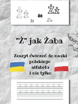 "Ż" jak Żaba- zeszyt ćwiczeń do nauki polskiego alfabetu i nie tylko: ćwiczenia do nauki pisania po śladzie, alfabet od A do Ż| liczby 0-10| dni ... z Ukrainy| Письмова польська для українців