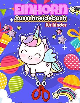 Ausschneidebuch Einhorn für kinder: Ausschneiden Für Kinder Ab 3 , 4 , 5 | Schneiden Lernen Ab 3 , 4 , 5 Jahre | Bastelbuch Kinder | Ich Lerne ... | Schneiden und malen üben für die schule