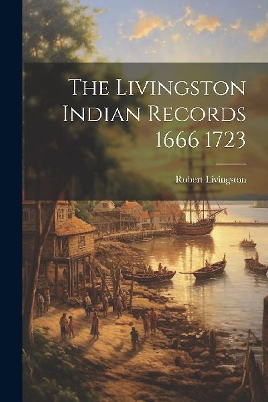 The Livingston Indian Records 1666 1723
