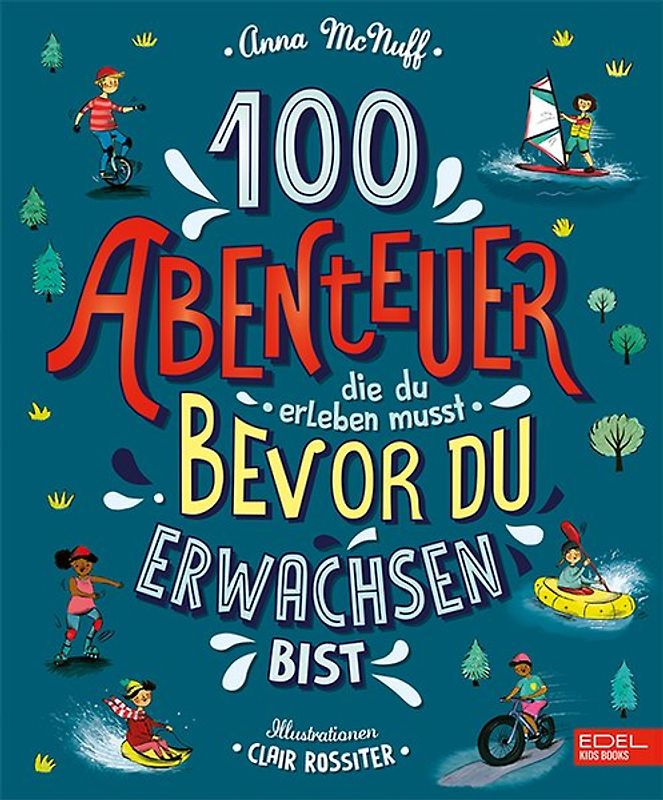 100 Abenteuer, die du erleben musst, bevor du erwachsen bist
