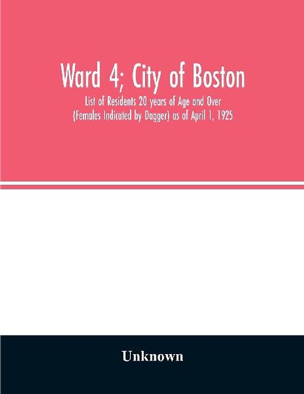 Ward 4; City of Boston; List of Residents 20 years of Age and Over (Females Indicated by Dagger) as of April 1, 1925