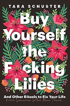 Buy Yourself the F*cking Lilies: And other rituals to fix your life, from someone who's been there