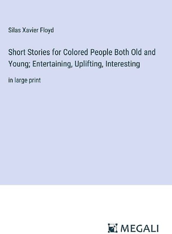 Short Stories for Colored People Both Old and Young; Entertaining, Uplifting, Interesting