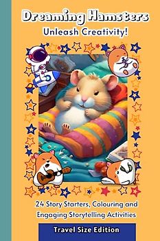 Dreaming Hamsters: Stress-Free Travel, Entertaining Kids on Long Car Rides and Holidays! 24 Story Starters, Colouring, and Storytelling Activities to Keep Bored Children Engaged for Hours! Ages 4-10