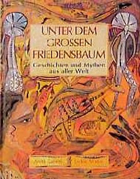 Unter dem grossen Friedensbaum. Geschichten und Mythen aus aller Welt