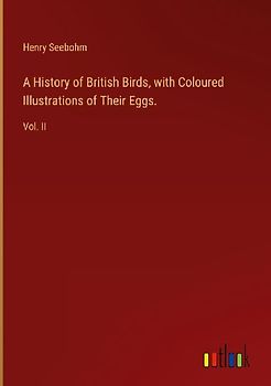 A History of British Birds, with Coloured Illustrations of Their Eggs.