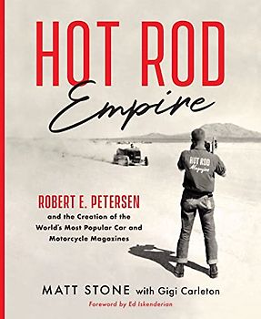Hot Rod Empire: Robert E. Petersen and the Creation of the World's Most Popular Car and Motorcycle Magazines
